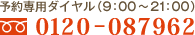 予約専用ダイヤル：0120-087962（9:00～21:00）