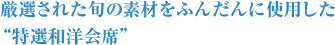 厳選された旬の素材をふんだんに使用した"特選和洋会席"